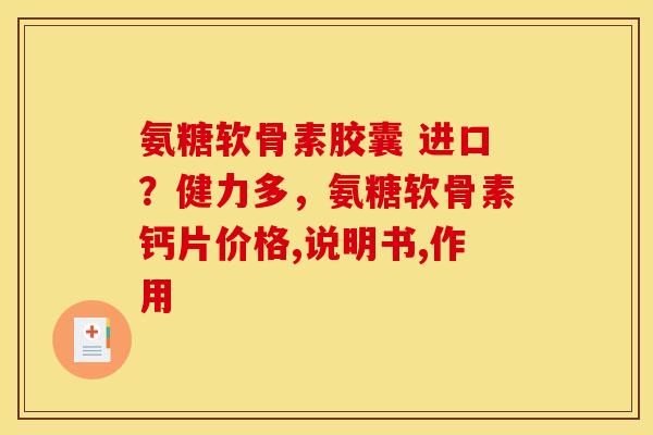 氨糖软骨素胶囊 进口？健力多，氨糖软骨素钙片价格,说明书,作用