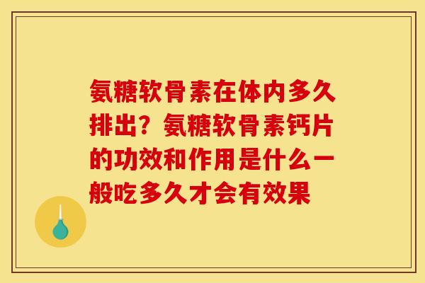 氨糖软骨素在体内多久排出？氨糖软骨素钙片的功效和作用是什么一般吃多久才会有效果