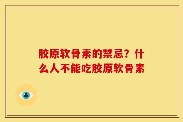 胶原软骨素的禁忌？什么人不能吃胶原软骨素