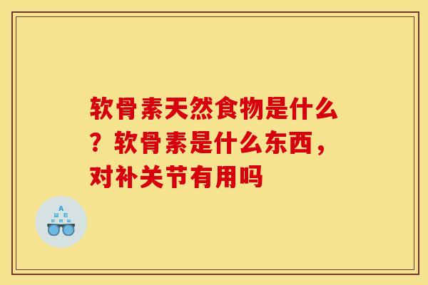 软骨素天然食物是什么？软骨素是什么东西，对补关节有用吗