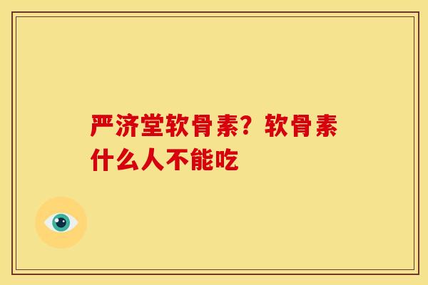 严济堂软骨素？软骨素什么人不能吃
