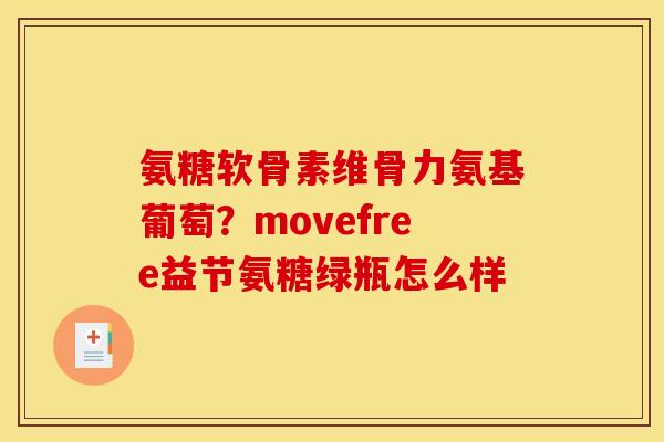 氨糖软骨素维骨力氨基葡萄？movefree益节氨糖绿瓶怎么样