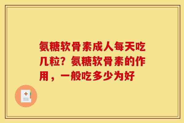 氨糖软骨素成人每天吃几粒？氨糖软骨素的作用，一般吃多少为好