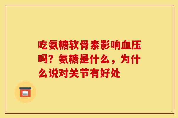 吃氨糖软骨素影响血压吗？氨糖是什么，为什么说对关节有好处