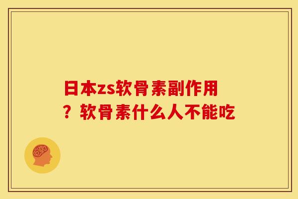 日本zs软骨素副作用？软骨素什么人不能吃