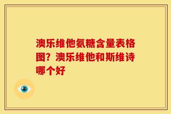 澳乐维他氨糖含量表格图？澳乐维他和斯维诗哪个好