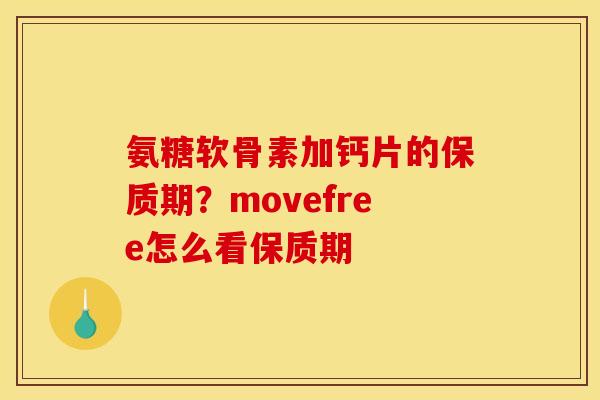 氨糖软骨素加钙片的保质期？movefree怎么看保质期