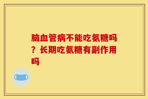 脑血管病不能吃氨糖吗？长期吃氨糖有副作用吗