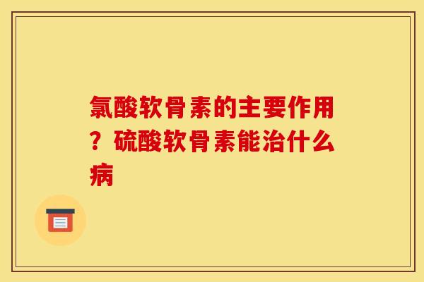 氯酸软骨素的主要作用？硫酸软骨素能治什么病
