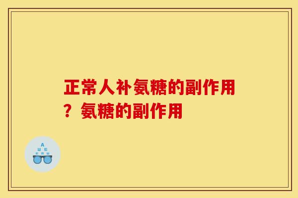 正常人补氨糖的副作用？氨糖的副作用