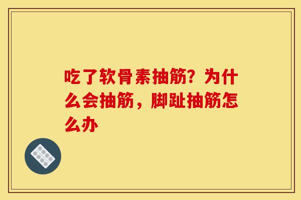 吃了软骨素抽筋？为什么会抽筋，脚趾抽筋怎么办
