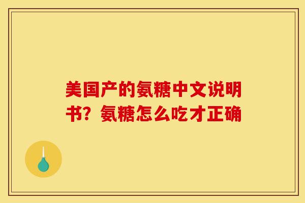 美国产的氨糖中文说明书？氨糖怎么吃才正确