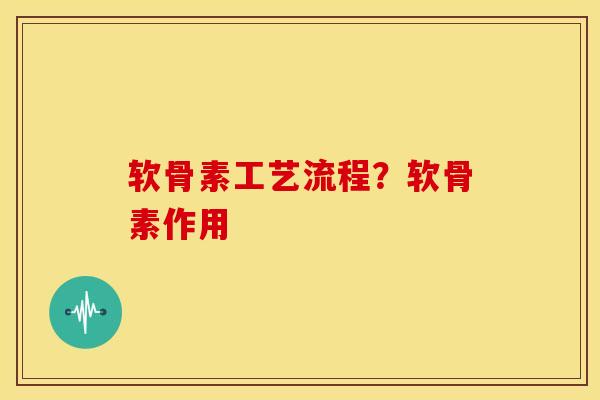 软骨素工艺流程？软骨素作用