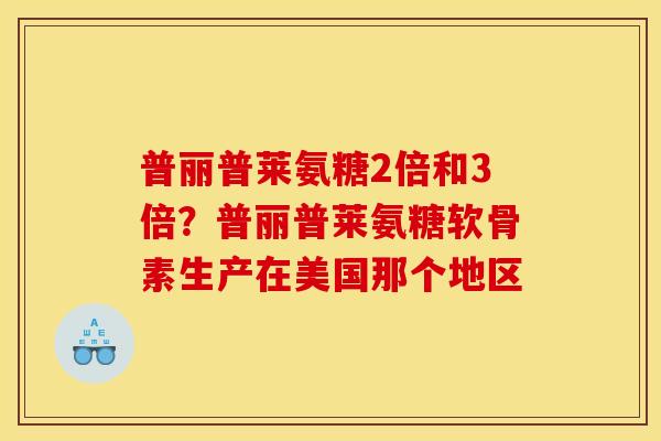 普丽普莱氨糖2倍和3倍？普丽普莱氨糖软骨素生产在美国那个地区