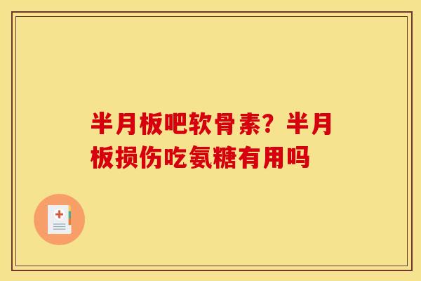 半月板吧软骨素？半月板损伤吃氨糖有用吗