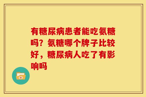 有糖尿病患者能吃氨糖吗？氨糖哪个牌子比较好，糖尿病人吃了有影响吗