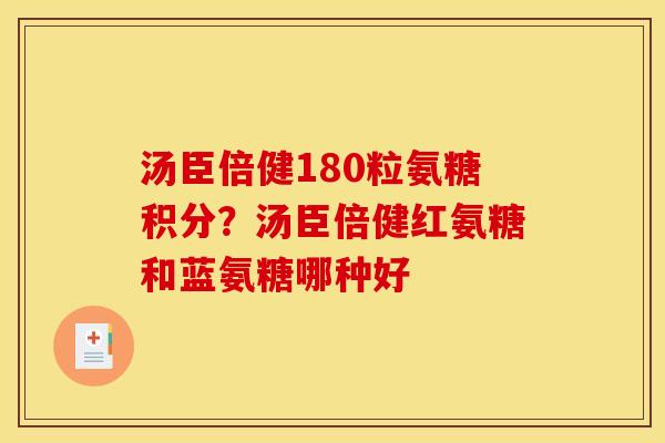 汤臣倍健180粒氨糖积分？汤臣倍健红氨糖和蓝氨糖哪种好