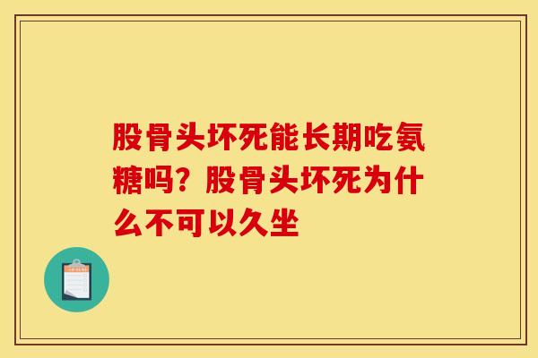 股骨头坏死能长期吃氨糖吗？股骨头坏死为什么不可以久坐