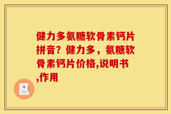健力多氨糖软骨素钙片拼音？健力多，氨糖软骨素钙片价格,说明书,作用