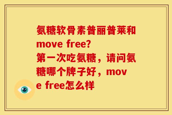氨糖软骨素普丽普莱和move free？第一次吃氨糖，请问氨糖哪个牌子好，move free怎么样