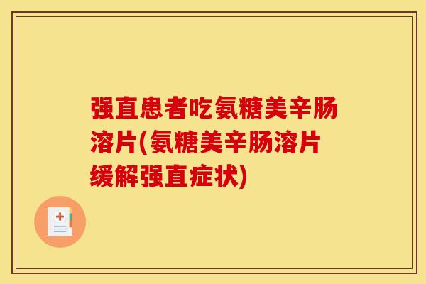 强直患者吃氨糖美辛肠溶片(氨糖美辛肠溶片缓解强直症状)