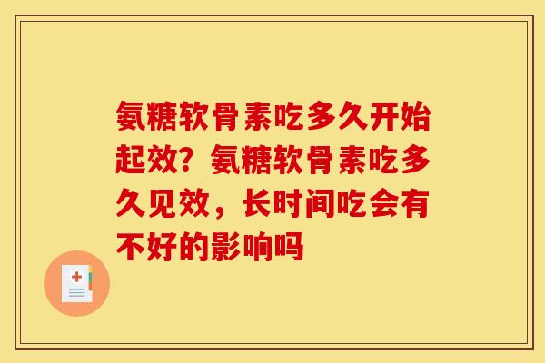 氨糖软骨素吃多久开始起效？氨糖软骨素吃多久见效，长时间吃会有不好的影响吗-第1张图片-关节骑士