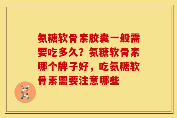 氨糖软骨素胶囊一般需要吃多久？氨糖软骨素哪个牌子好，吃氨糖软骨素需要注意哪些