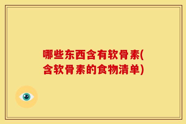 哪些东西含有软骨素(含软骨素的食物清单)