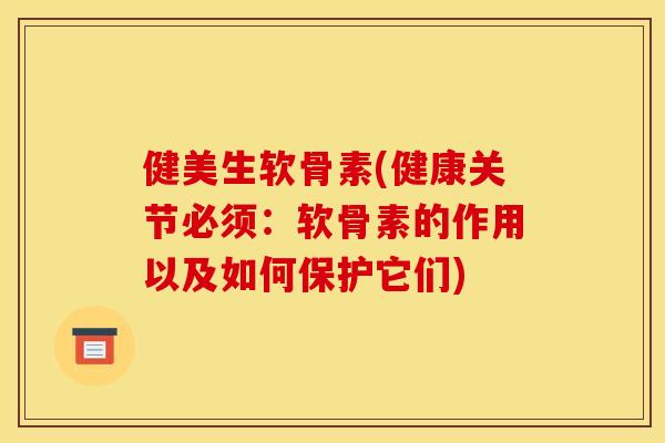 健美生软骨素(健康关节必须：软骨素的作用以及如何保护它们)