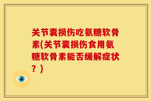 关节囊损伤吃氨糖软骨素(关节囊损伤食用氨糖软骨素能否缓解症状？)