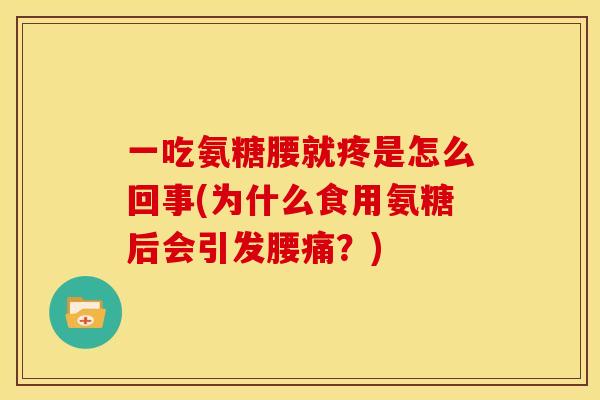 一吃氨糖腰就疼是怎么回事(为什么食用氨糖后会引发腰痛？)