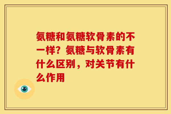 氨糖和氨糖软骨素的不一样？氨糖与软骨素有什么区别，对关节有什么作用-第1张图片-关节骑士