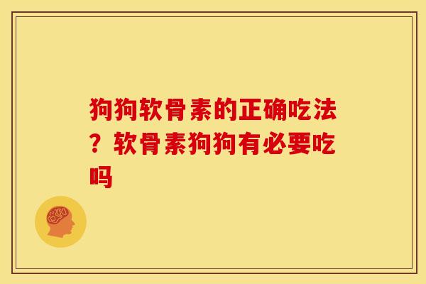 狗狗软骨素的正确吃法？软骨素狗狗有必要吃吗