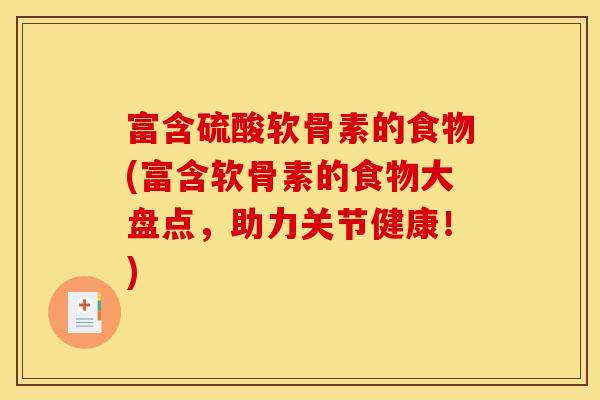 富含硫酸软骨素的食物(富含软骨素的食物大盘点，助力关节健康！)