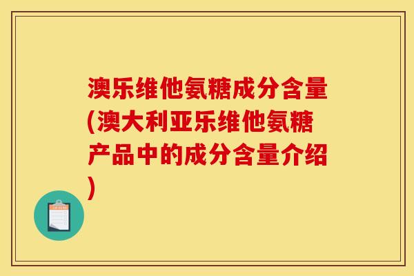 澳乐维他氨糖成分含量(澳大利亚乐维他氨糖产品中的成分含量介绍)