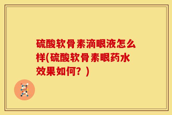 硫酸软骨素滴眼液怎么样(硫酸软骨素眼药水效果如何？)