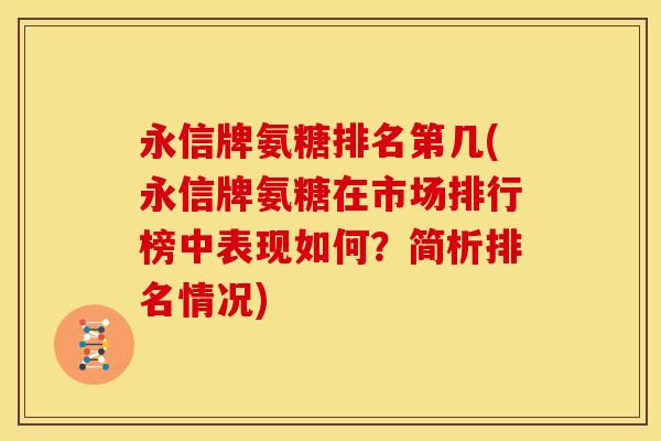 永信牌氨糖排名第几(永信牌氨糖在市场排行榜中表现如何？简析排名情况)