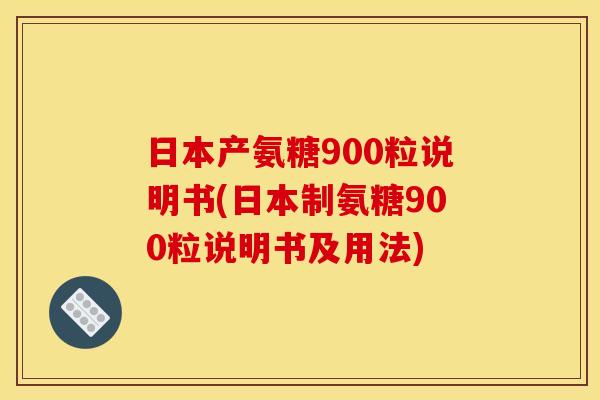 日本产氨糖900粒说明书(日本制氨糖900粒说明书及用法)