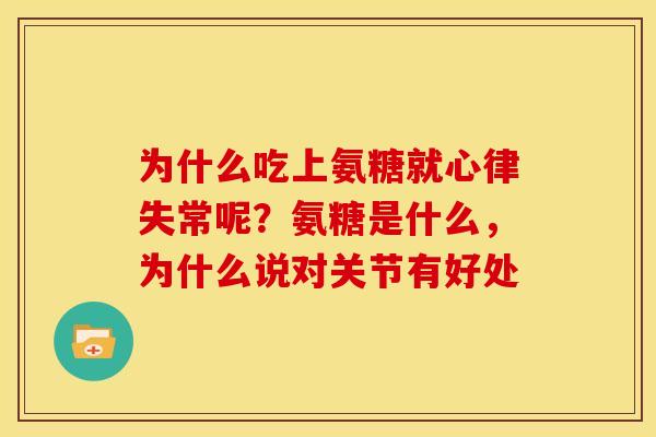 为什么吃上氨糖就心律失常呢？氨糖是什么，为什么说对关节有好处