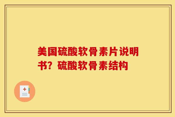 美国硫酸软骨素片说明书？硫酸软骨素结构