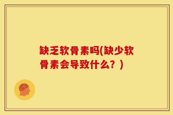 缺乏软骨素吗(缺少软骨素会导致什么？)