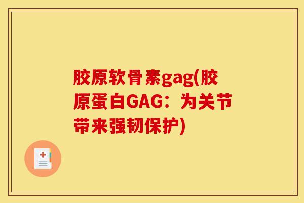胶原软骨素gag(胶原蛋白GAG：为关节带来强韧保护)