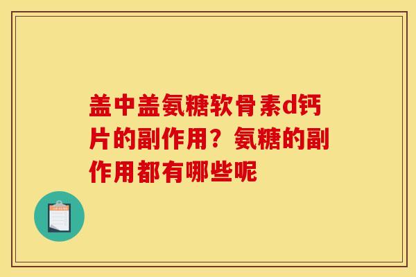 盖中盖氨糖软骨素d钙片的副作用？氨糖的副作用都有哪些呢