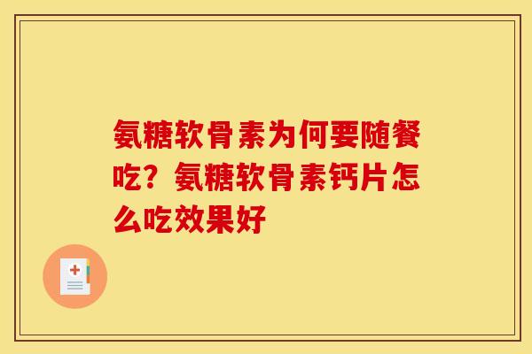 氨糖软骨素为何要随餐吃？氨糖软骨素钙片怎么吃效果好