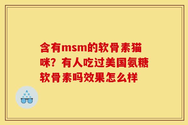 含有msm的软骨素猫咪？有人吃过美国氨糖软骨素吗效果怎么样