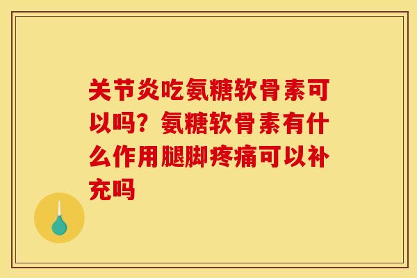 关节炎吃氨糖软骨素可以吗？氨糖软骨素有什么作用腿脚疼痛可以补充吗-第1张图片-关节骑士