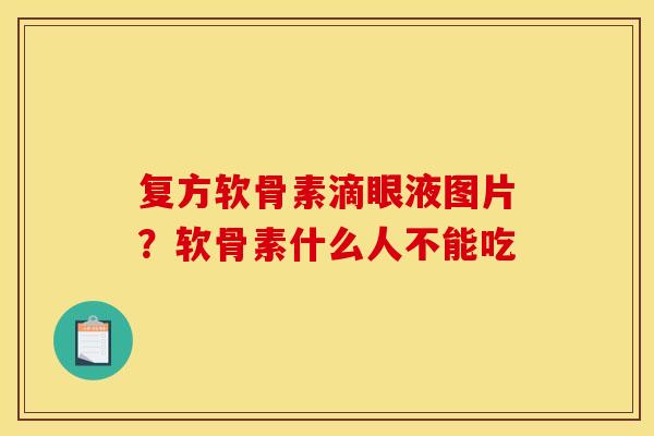 复方软骨素滴眼液图片？软骨素什么人不能吃