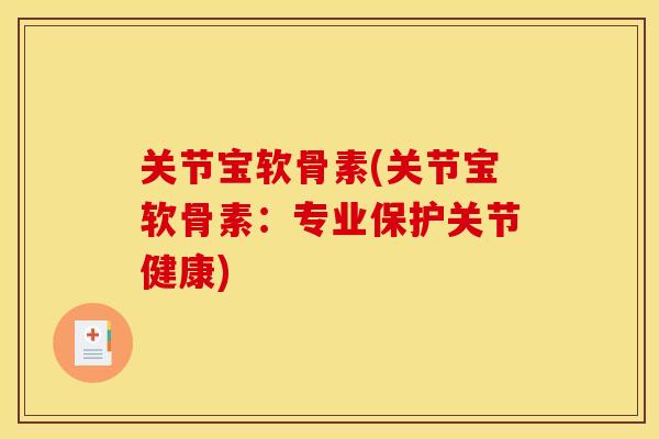 关节宝软骨素(关节宝软骨素：专业保护关节健康)