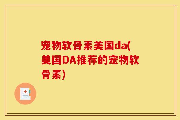 宠物软骨素美国da(美国DA推荐的宠物软骨素)
