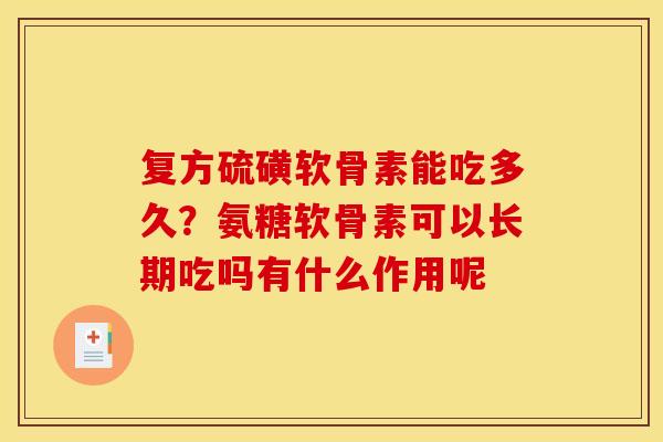 复方硫磺软骨素能吃多久？氨糖软骨素可以长期吃吗有什么作用呢